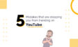5 Mistakes for trending on YouTube